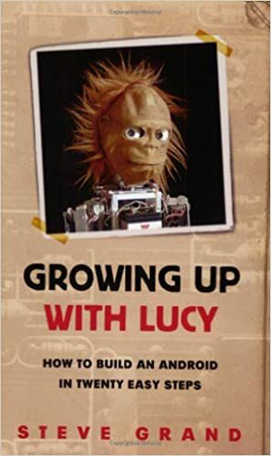 Growing Up with Lucy: How to Build an Android in Twenty Easy Steps by Steve Grand