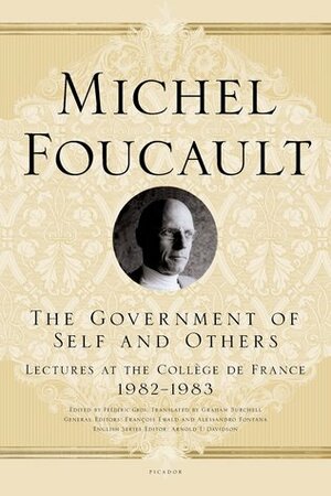 The Government of Self and Others: Lectures at the Collège de France, 1982–1983 by Graham Burchell, Arnold I. Davidson, Michel Foucault