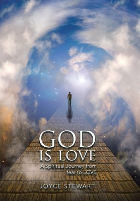 God Is Love: A Spiritual Journey from Fear to Love by Joyce Stewart