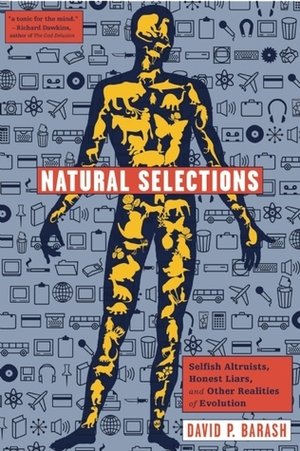Natural Selections: Selfish Altruists, Honest Liars, and Other Realities of Evolution by David Philip Barash