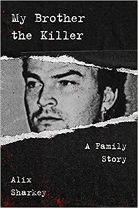 My Brother the Killer: A Family Story by Alix Sharkey