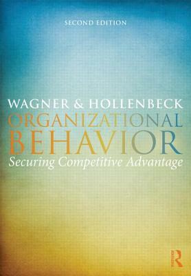 Organizational Behavior: Securing Competitive Advantage by John R. Hollenbeck, John A. Wagner