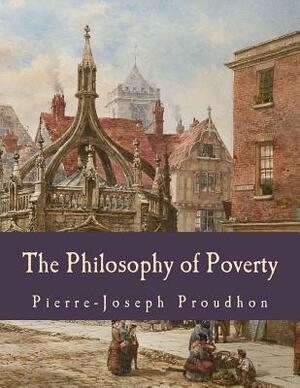 The Philosophy of Poverty (Large Print Edition) by Pierre-Joseph Proudhon