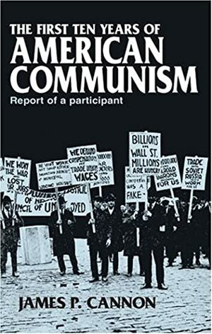 The First Ten Years of American Communism: Report of a Participant by Theodore Draper, James P. Cannon