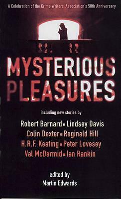 Mysterious Pleasures: A Celebration of the Crime Writers' Association 50th Anniversary by Lindsey Davis, Reginald Hill, Colin Dexter, H.R.F. Keating, Robert Barnard, Peter Lovesey, Val McDermid, Martin Edwards, Ian Rankin