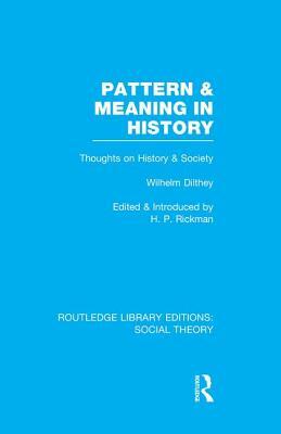 Pattern and Meaning in History (RLE Social Theory): Wilhelm Dilthey's Thoughts on History and Society by 