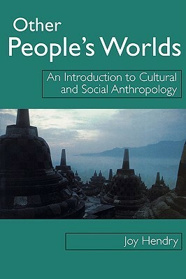 Other People's Worlds: An Introduction to Cultural and Social Anthropology by Joy Hendry