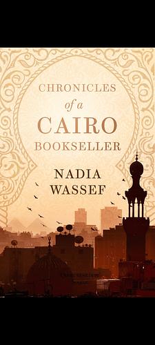 Chronicles of a Cairo Bookseller by Nadia Wassef