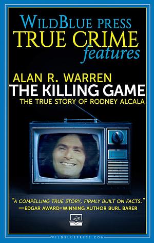 The Killing Game: The True Story of Rodney Alcala the Game Show Serial kIller by Alan R. Warren