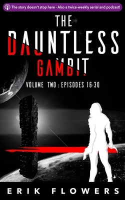 The Dauntless Gambit: Volume Two: Episodes 16-30 by Erik Flowers