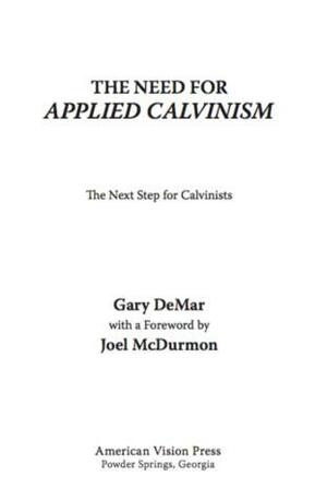 The Need for Applied Calvinism: The Next Step for Calvinists by Gary DeMar