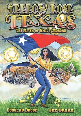 Yellow Rose of Texas: The Myth of Emily Morgan by Douglas Brode, Joe Orsak