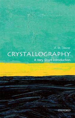 Crystallography: A Very Short Introduction by A. M. Glazer