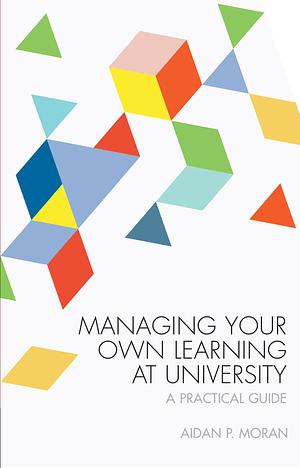 Managing Your Own Learning at University: A Practical Guide by Aidan Moran