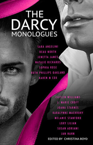 The Darcy Monologues by Susan Adriani, Christina Boyd, Sophia Rose, Jan Hahn, J. Marie Croft, Lory Lilian, Caitlin Williams, Natalie Richards, Sara Angelini, Jenetta James, Karen M. Cox, Melanie Stanford, Joana Starnes, Ruth Phillips Oakland, Beau North, KaraLynne Mackrory