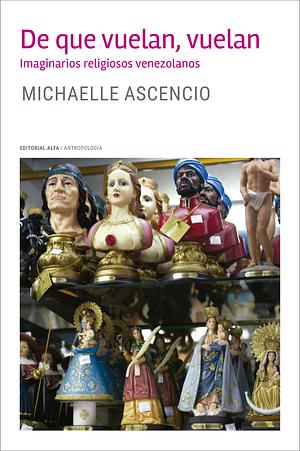 De que Vuelan, Vuelan. Imaginarios religiosos venezolanos. by Michaelle Ascencio