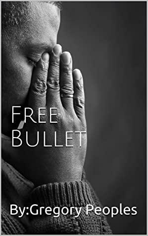 Free Bullet by Gregory Peoples, By:Gregory Peoples, Kayla Peoples