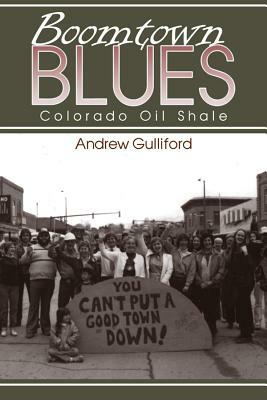 Boomtown Blues: Colorado Oil Shale, Revised Edition by Andrew Gulliford