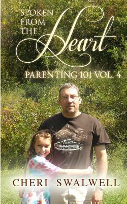 Spoken from the Heart: Parenting 101 Vol. 4 by Cheri Swalwell