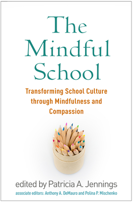 The Mindful School: Transforming School Culture Through Mindfulness and Compassion by 