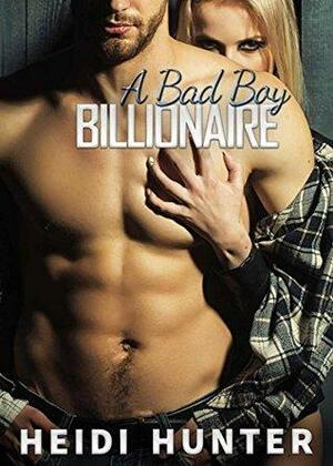 A Bad Boy Billionaire: Forbidden Alpha Male Romance by Heidi Hunter