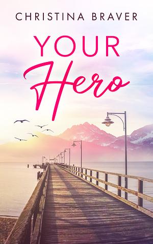 Your Hero: A Steamy Small-Town Contemporary Romance by Christina Braver