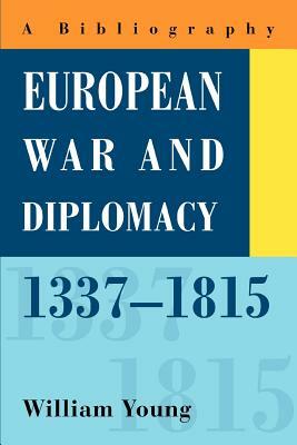 European War and Diplomacy, 1337-1815: A Bibliography by William Young
