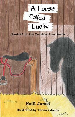 A Horse Called Lucky: Book 2 in the Fearless Four Series by Neill Jones