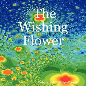 The Wishing Flower by Mosetta Penick Phillips-Cermak