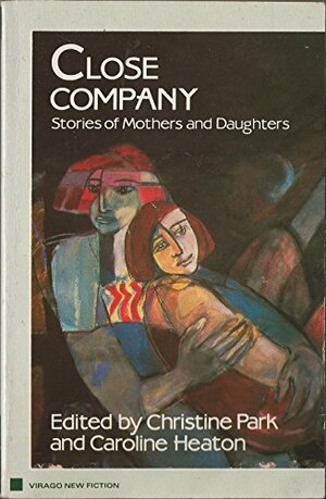 Close Company: Stories of Mothers and Daughters by Caroline Heaton, Christine Park