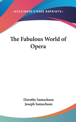 The Fabulous World of Opera by Dorothy Samachson, Joseph Samachson