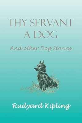 Thy Servant a Dog and Other Dog Stories by Rudyard Kipling