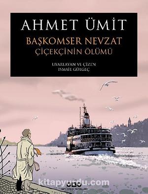 Başkomser Nevzat, Cilt 1: Çiçekçinin Ölümü by İsmail Gülgeç, İsmail Gülgeç, Ahmet Ümit