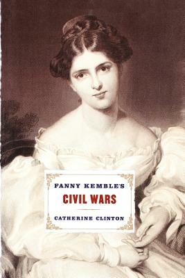 Fanny Kemble's Civil Wars by Catherine Clinton
