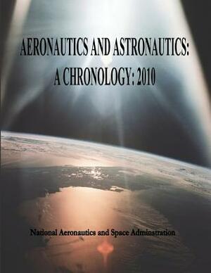 Aeronautics and Astronautics: A Chronology: 2010 by National Aeronautics and Administration