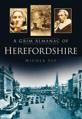 A Grim Almanac of Herefordshire by Nicola Sly