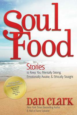 Soul Food: Stories to Keep You Mentally Strong, Emotionally Awake & Ethically Straight by Dan Clark