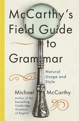 McCarthy's Field Guide to Grammar: Natural English Usage and Style by Michael McCarthy
