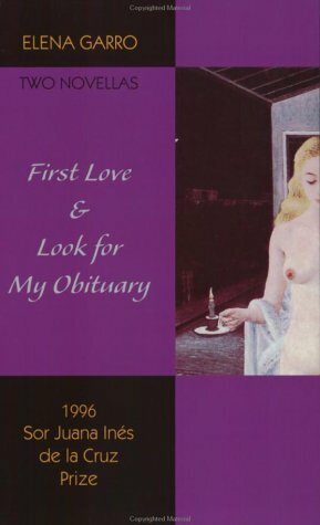 First Love & Look for My Obituary: Two Novellas by Elena Garro by Elena Garro, David Unger
