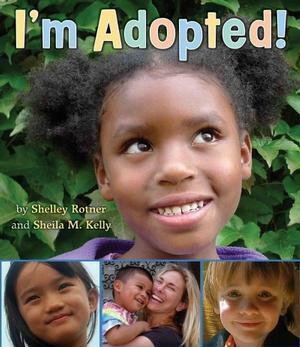I'm Adopted! by Sheila M. Kelly, Shelley Rotner