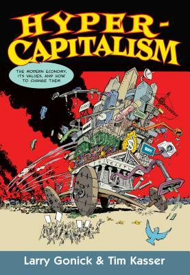 Hypercapitalism: The Modern Economy, Its Values, and How to Change Them by Tim Kasser, Larry Gonick