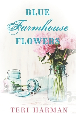 Blue Farmhouse Flowers by Teri Harman