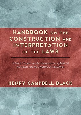 Handbook on the Construction and Interpretation of the Laws by Henry Campbell Black
