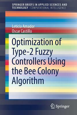 Optimization of Type-2 Fuzzy Controllers Using the Bee Colony Algorithm by Leticia Amador, Oscar Castillo