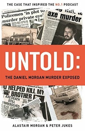 Untold: The Daniel Morgan Murder Exposed by Peter Jukes, Alastair Morgan