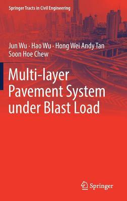 Multi-Layer Pavement System Under Blast Load by Jun Wu, Hao Wu, Hong Wei Andy Tan