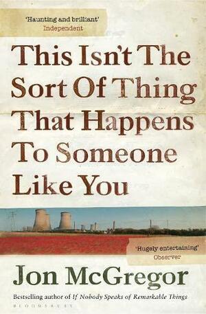 This Isn't the Sort of Thing That Happens to Someone Like You by Jon McGregor