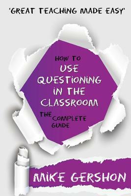 How to Use Questioning in the Classroom The Complete Guide by Mike Gershon