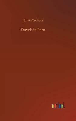 Travels in Peru by J. J. Von Tschudi