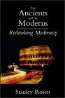 Ancients and the Moderns: Rethinking Modernity by Stanley Rosen